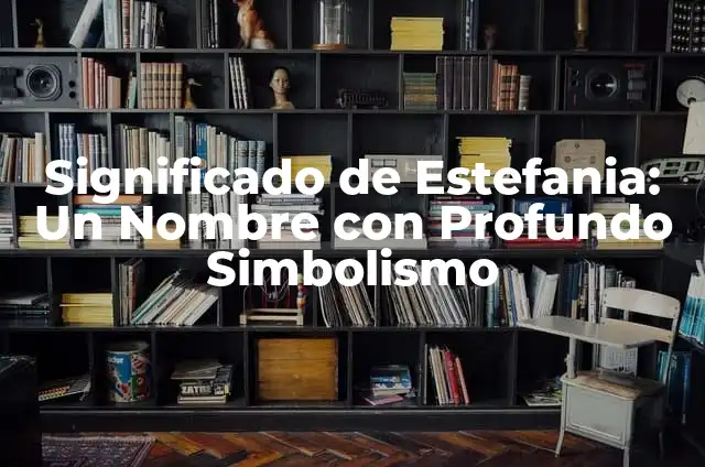 Significado de Estefania: Un Nombre con Profundo Simbolismo