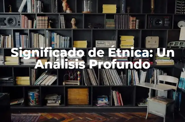 Cómo hacer una captura de pantalla en Windows 10 con teclado 7 Significado de Étnica: Un Análisis Profundo