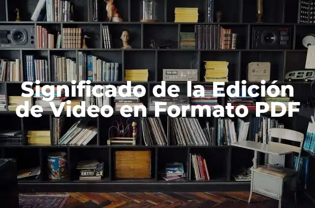 Descubre el Significado de Filmora y Su Impacto en la Edición de Video 5 Significado de la Edición de Video en Formato PDF