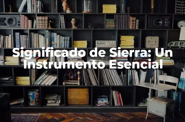 Cómo Hacer un Instrumento Musical Casero: Guía Completa para Principiantes 3 Significado de Sierra: Un Instrumento Esencial