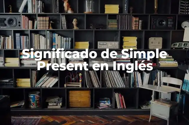 Significado de Simple Present en Inglés