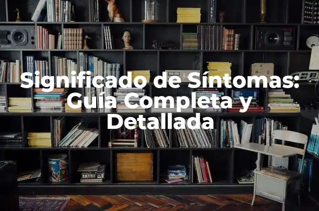 Diccionario Significado de la Salud: Guía Completa y Detallada 3 Significado de Síntomas: Guía Completa y Detallada