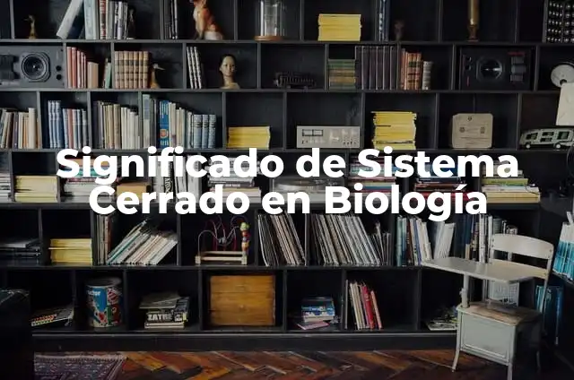 Significado de Sistema Cerrado en Biología