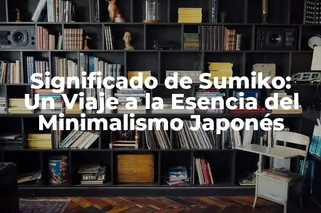 Cómo hacer una carrillera 6 Significado de Sumiko: Un Viaje a la Esencia del Minimalismo Japonés