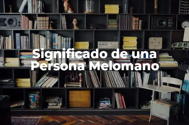 Melómano Significado de la Palabra 7 Significado de una Persona Melomano
