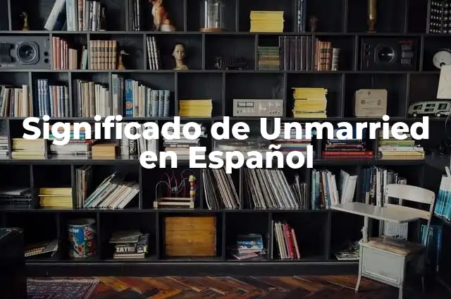 Cómo Lavarse el Pelo sin Mojarse las Cejas: Guía Detallada y Práctica 4 Significado de Unmarried en Español