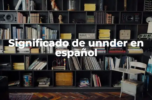 Cómo Lavarse el Pelo sin Mojarse las Cejas: Guía Detallada y Práctica 5 Significado de unnder en español