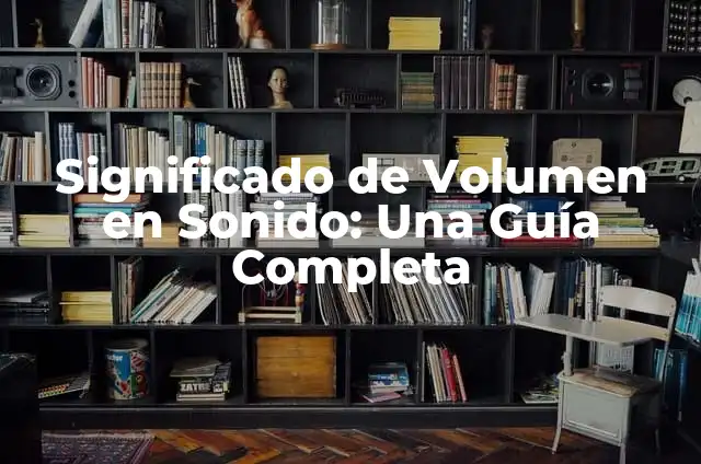 El Sonido de las Fanfarrias 5 Significado de Volumen en Sonido: Una Guía Completa