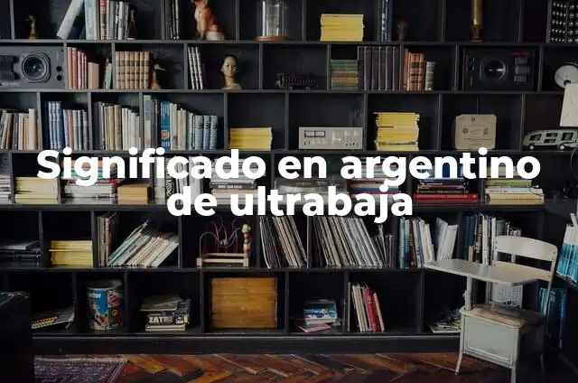 Significado de Fiaca: Entendiendo un Término Argentino 4 Significado en argentino de ultrabaja