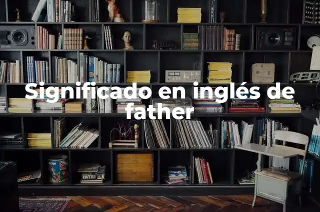 ¿Qué significa Oh My God en español? 5 Significado en inglés de father