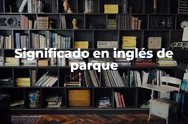 Cómo hacer un parque de 6 puestos 3 Significado en inglés de parque