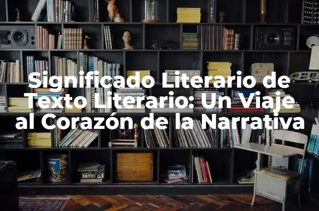Cómo hacer un análisis literario de un poema 6 Significado Literario de Texto Literario: Un Viaje al Corazón de la Narrativa