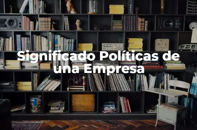 Herramientas Políticas para la Participación Ciudadana 7 Significado Políticas de una Empresa