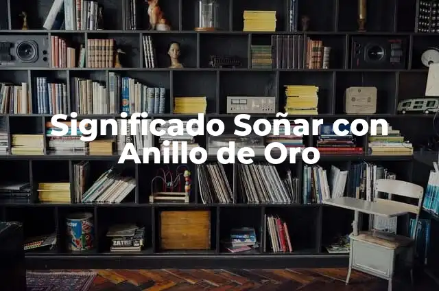 ¿Cómo Saber si es Oro en la Pared? Guía Detallada para Identificar el Oro Auténtico 7 Significado Soñar con Anillo de Oro