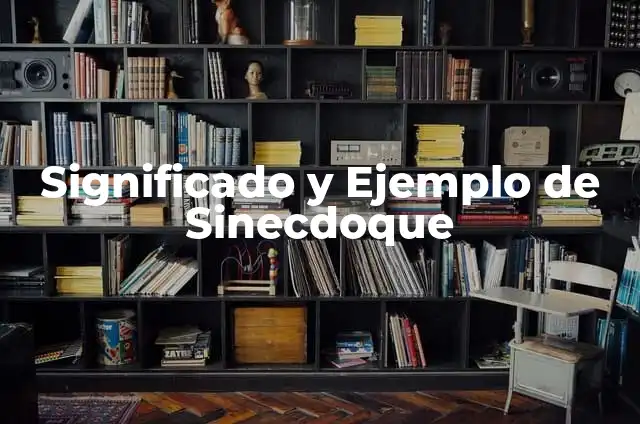 Significado de Sinécdoque y un Ejemplo 7 Significado y Ejemplo de Sinecdoque