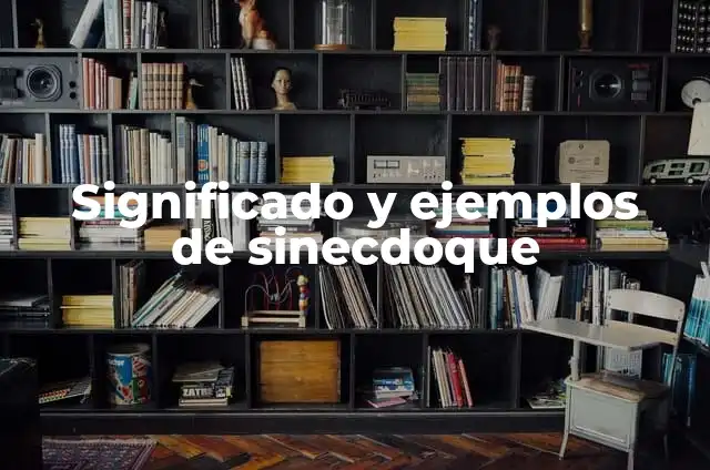 Significado de Sinécdoque y un Ejemplo 3 Significado y ejemplos de sinecdoque