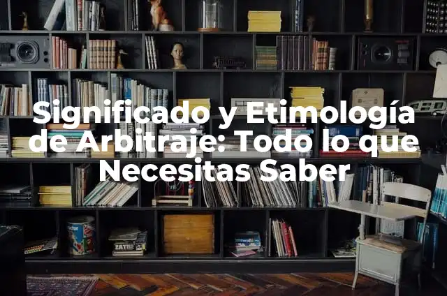 Concepto y significado de normalidad 4 Significado y Etimología de Arbitraje: Todo lo que Necesitas Saber