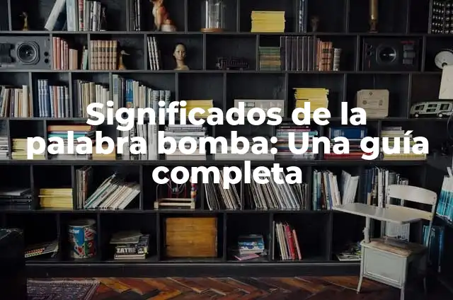 Cómo hacer letras bomba 5 Significados de la palabra bomba: Una guía completa