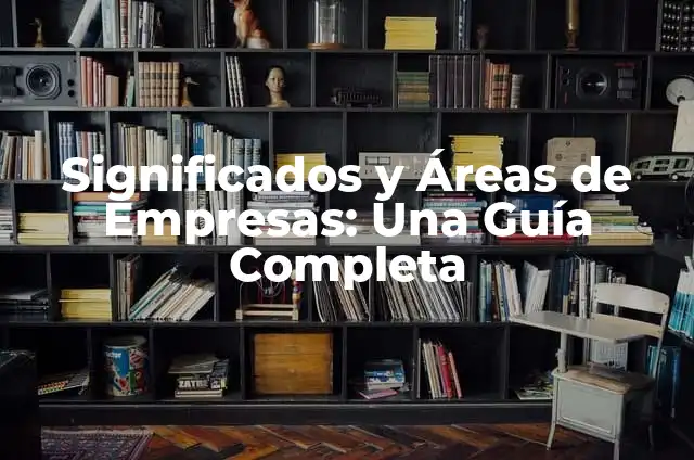 Significados y Áreas de Empresas: Una Guía Completa
