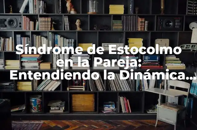 Significado de Síndrome de la Espinilla 3 Síndrome de Estocolmo en la Pareja: Entendiendo la Dinámica Tóxica