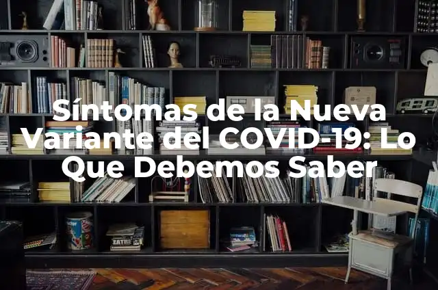 Síntomas de una Subida de Azúcar: ¿Qué Debemos Saber? 7 Síntomas de la Nueva Variante del COVID-19: Lo Que Debemos Saber