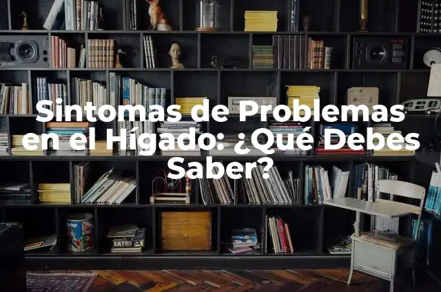 Síntomas de Anemia en la Mujer: ¿Qué Debes Saber? 4 Sintomas de Problemas en el Hígado: ¿Qué Debes Saber?
