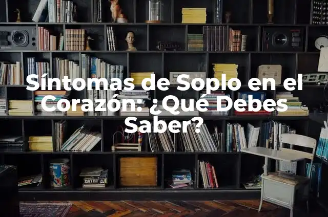 Síntomas de Anemia en la Mujer: ¿Qué Debes Saber? 3 Síntomas de Soplo en el Corazón: ¿Qué Debes Saber?