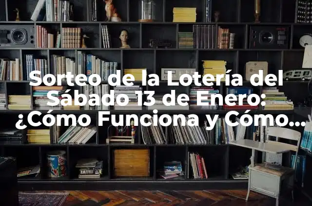 Sorteo del Día de la Madre: ¿Cuándo es y Cómo Participar? 7 Sorteo de la Lotería del Sábado 13 de Enero: ¿Cómo Funciona y Cómo Participar?