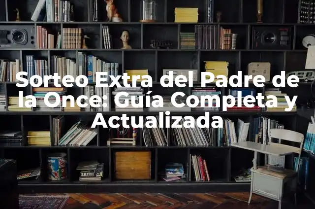 Comprobador del Extra de Navidad de la ONCE: Guía Completa para Saber si has Ganado 4 Sorteo Extra del Padre de la Once: Guía Completa y Actualizada