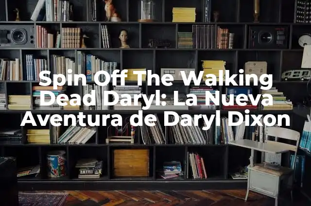 The Walking Dead Daryl Dixon Series: Everything You Need to Know 4 Spin Off The Walking Dead Daryl: La Nueva Aventura de Daryl Dixon