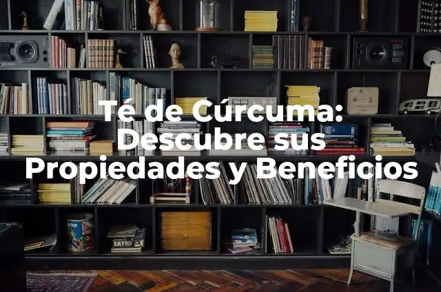¿Qué son las propiedades de la infusión de curcuma y cómo benefician nuestra salud? 7 Té de Cúrcuma: Descubre sus Propiedades y Beneficios
