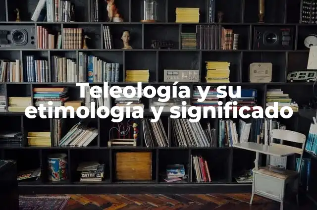 Tipos de Rh en la Sangre: Entendiendo las Diferencias 5 Teleología y su etimología y significado
