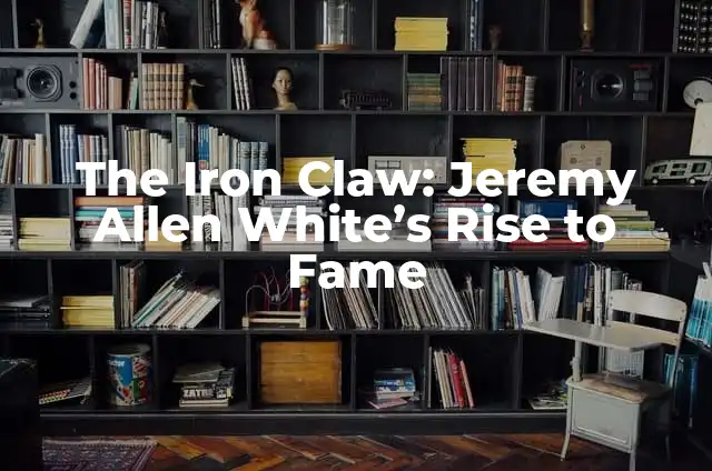 The Iron Claw: Jeremy Allen White's Rise to Fame