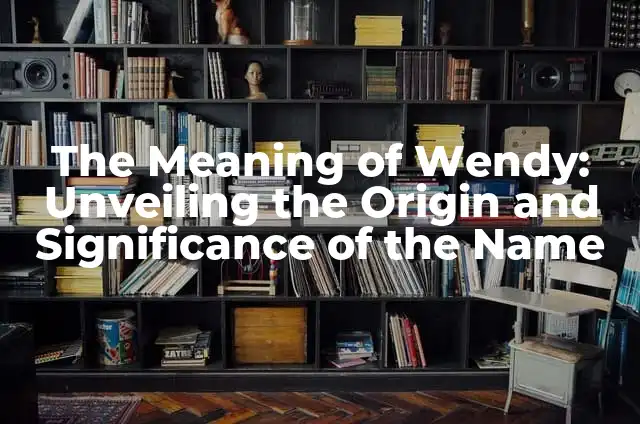 The Meaning of the Name Aolani 6 The Meaning of Wendy: Unveiling the Origin and Significance of the Name