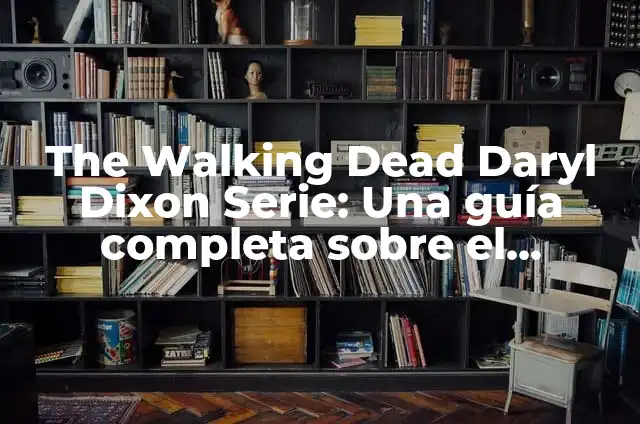 The Walking Dead Daryl Dixon Series: Everything You Need to Know 3 The Walking Dead Daryl Dixon Serie: Una guía completa sobre el personaje más popular