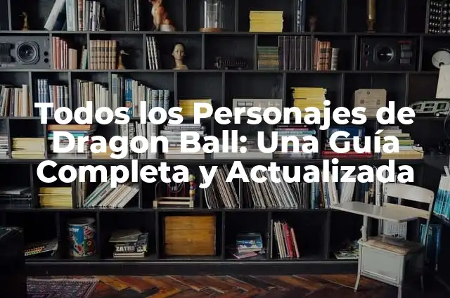 Símbolos de Dragon Ball y su significado 3 Todos los Personajes de Dragon Ball: Una Guía Completa y Actualizada
