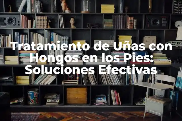 ¿Para qué sirven las uñas de los pies? 3 Tratamiento de Uñas con Hongos en los Pies: Soluciones Efectivas