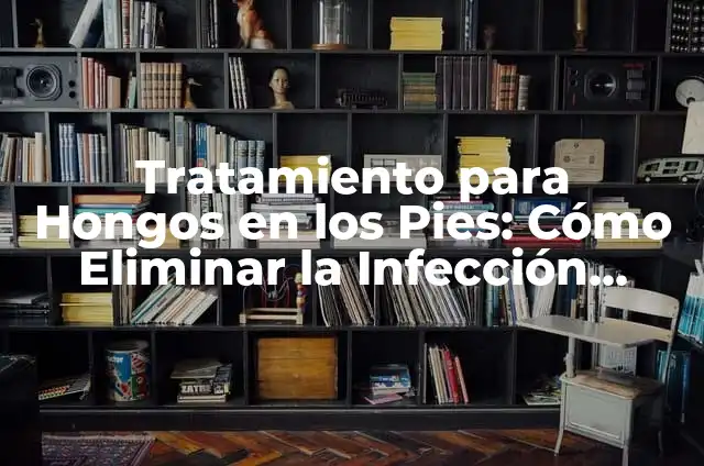 Cómo Eliminar Hongos en la Piel - Tratamiento y Prevención 4 Tratamiento para Hongos en los Pies: Cómo Eliminar la Infección Fúngica