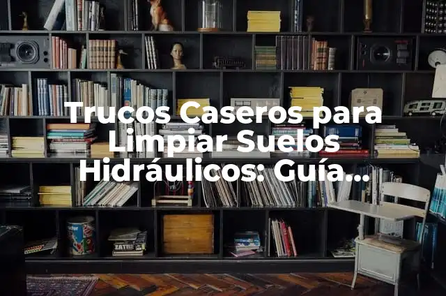 Remedios Caseros para Limpiar Lámparas de Cristal: Guía Práctica y Efectiva 6 Trucos Caseros para Limpiar Suelos Hidráulicos: Guía Definitiva