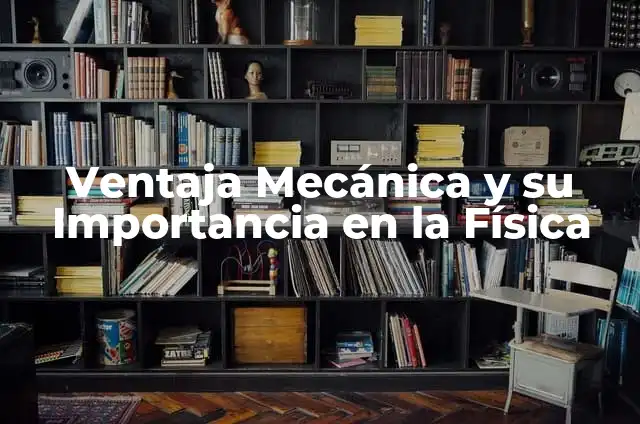 Significado de Electromecánica: La Unión de la Electricidad y la Mecánica 6 Ventaja Mecánica y su Importancia en la Física