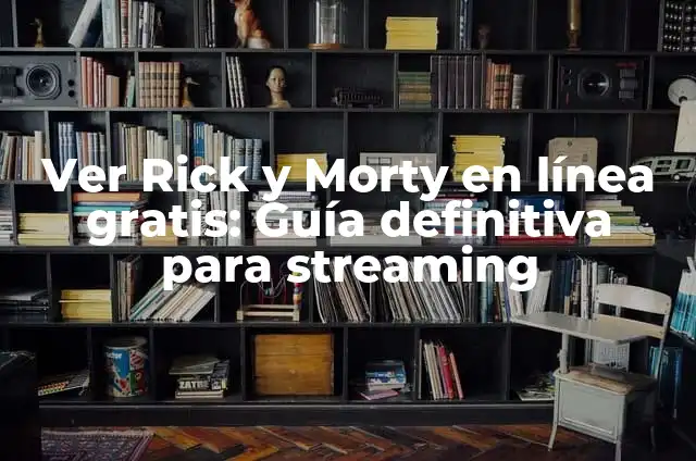 Donde Puedo Ver Rick y Morty Online Gratis y en Español 4 Ver Rick y Morty en línea gratis: Guía definitiva para streaming