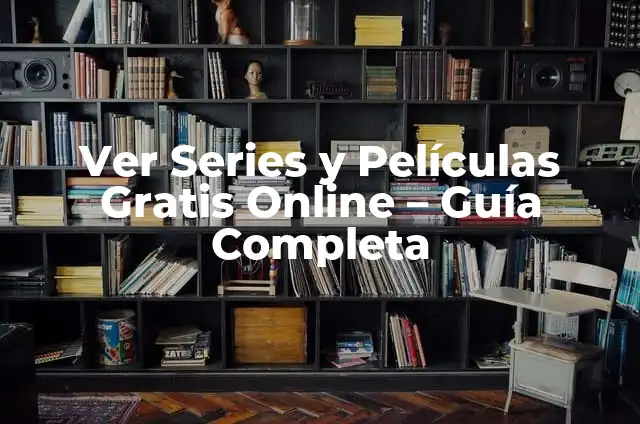 Ver Películas Gratis en YouTube: Guía Completa y Segura 7 Ver Series y Películas Gratis Online – Guía Completa