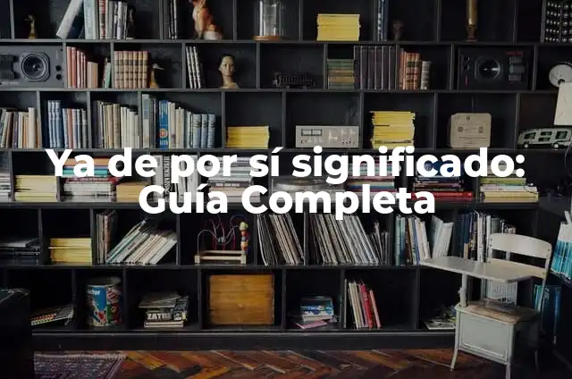 Significado de Síntomas: Guía Completa y Detallada 6 Ya de por sí significado: Guía Completa