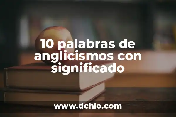 Cotización de Compra: Guía Completa con sus Significados y Ejemplos 7 10 palabras de anglicismos con significado