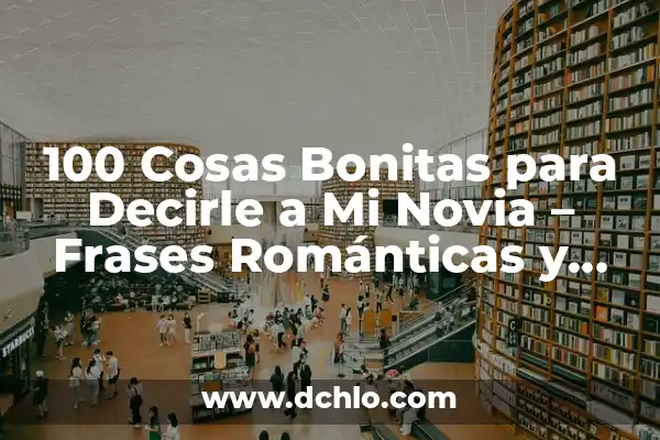 Cosas Bonitas para Decirle a Tu Novia: Frases Románticas y Originales 3 100 Cosas Bonitas para Decirle a Mi Novia – Frases Románticas y Originales