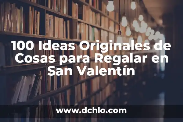 Mejores significados de San Valentín 7 100 Ideas Originales de Cosas para Regalar en San Valentín