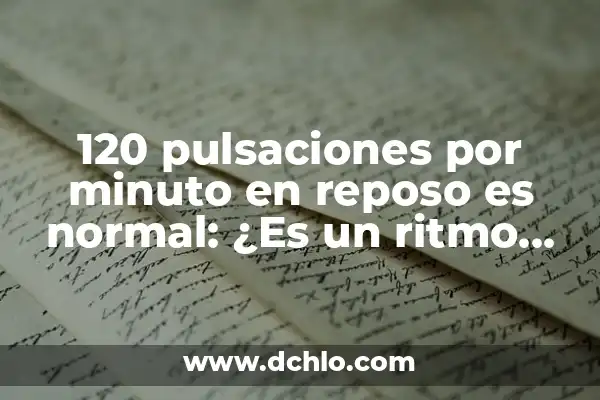 ¿Qué Significa BPM en Ritmo Cardiaco? 7 120 pulsaciones por minuto en reposo es normal: ¿Es un ritmo cardíaco saludable?