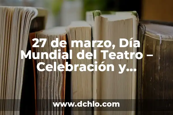 Gafas de realidad virtual significado 5 27 de marzo, Día Mundial del Teatro – Celebración y Significado