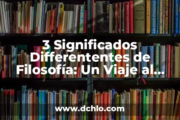 Descubrir el significado de 'razón': Un viaje al corazón del pensamiento humano 4 3 Significados Differententes de Filosofía: Un Viaje al Corazón del Pensamiento