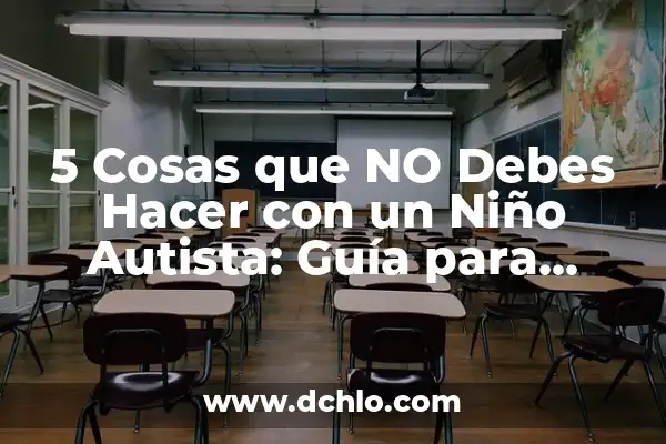 ¿Cómo saber si mi hijo es autista? 8 5 Cosas que NO Debes Hacer con un Niño Autista: Guía para Padres y Cuidadores